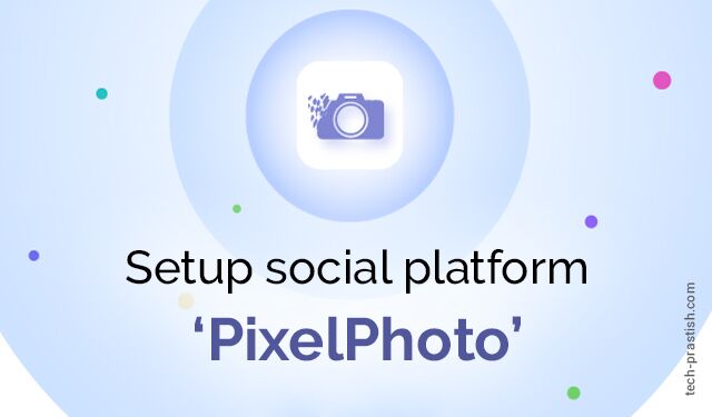 Setup Social Platform ‘PixelPhoto’